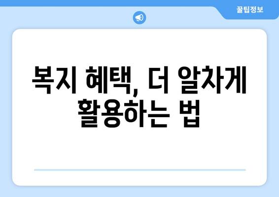 복지 혜택으로 취약계층 지원, 놓치지 말아야 할 팁