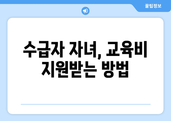 기초생활수급자 자녀 교육비와 학자금 지원 받는 방법