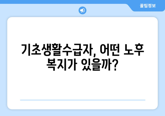 기초생활수급자, 노후 복지 혜택 받는 방법