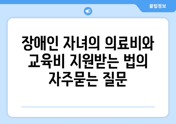 장애인 자녀의 의료비와 교육비 지원받는 법